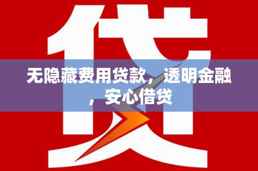 观塘无隐藏费用贷款，透明金融，安心借贷