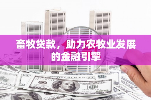 观塘畜牧贷款，助力农牧业发展的金融引擎