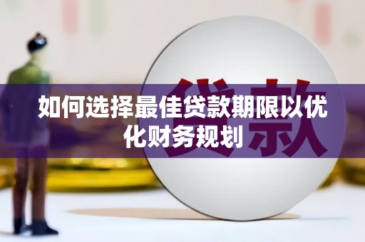 观塘如何选择最佳贷款期限以优化财务规划