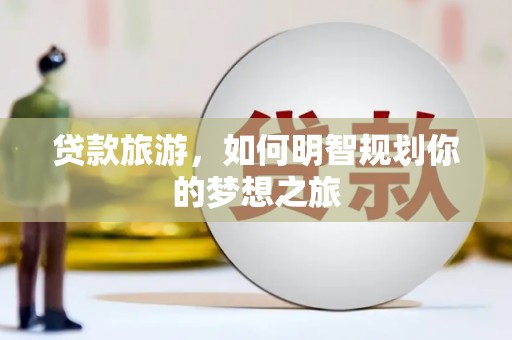 观塘贷款旅游，如何明智规划你的梦想之旅