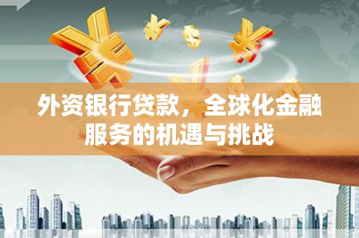 观塘外资银行贷款，全球化金融服务的机遇与挑战