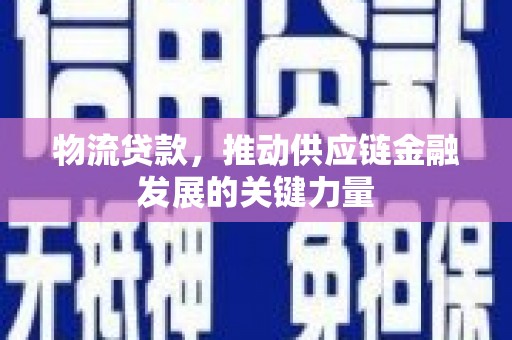 观塘物流贷款，推动供应链金融发展的关键力量