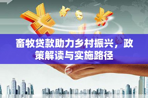 观塘畜牧贷款助力乡村振兴，政策解读与实施路径