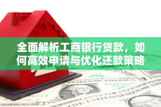 观塘全面解析工商银行贷款，如何高效申请与优化还款策略