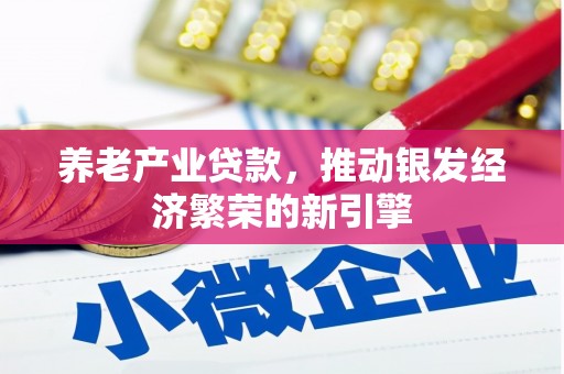 观塘养老产业贷款，推动银发经济繁荣的新引擎
