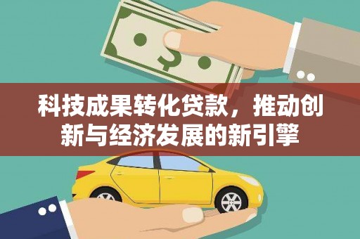 观塘科技成果转化贷款，推动创新与经济发展的新引擎