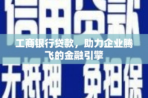 观塘工商银行贷款，助力企业腾飞的金融引擎