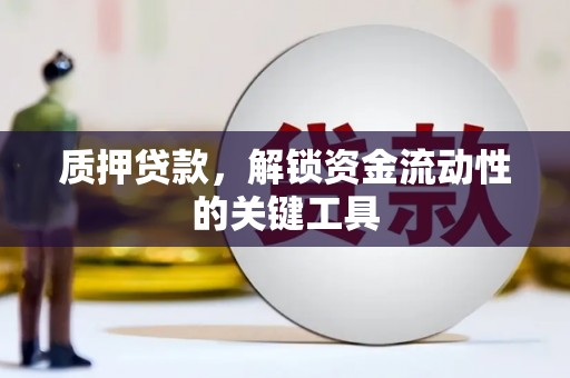 观塘质押贷款，解锁资金流动性的关键工具