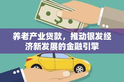 观塘养老产业贷款，推动银发经济新发展的金融引擎