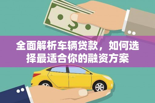 观塘全面解析车辆贷款，如何选择最适合你的融资方案