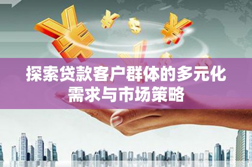 观塘探索贷款客户群体的多元化需求与市场策略