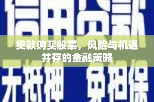 观塘贷款购买股票，风险与机遇并存的金融策略