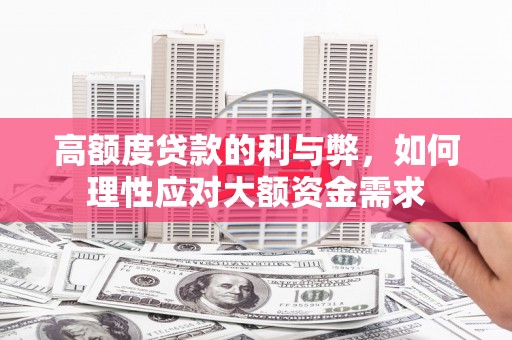 观塘高额度贷款的利与弊，如何理性应对大额资金需求