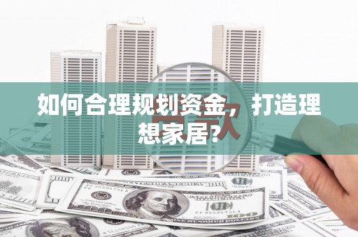 观塘如何合理规划资金，打造理想家居？