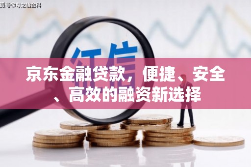 观塘京东金融贷款，便捷、安全、高效的融资新选择