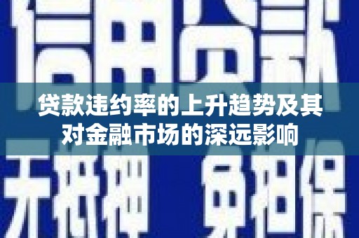观塘贷款违约率的上升趋势及其对金融市场的深远影响
